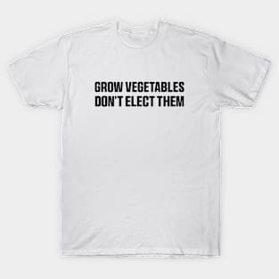 Grow Vegetables Don't Elect Them Shirt, Funny Election Quote T-Shirt